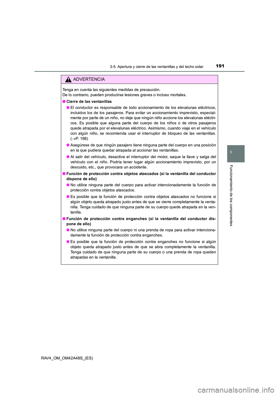 TOYOTA RAV4 2016 Manual del propietario (in Spanish) 1913-5. Apertura y cierre de las ventanillas y del techo solar
3
Funcionamiento de los componentes
RAV4_OM_OM42A48S_(ES)
ADVERTENCIA
Tenga en cuenta las siguientes medidas de precaución.
De lo contr TOYOTA RAV4 2016 Manual del propietario (in Spanish) 1913-5. Apertura y cierre de las ventanillas y del techo solar
3
Funcionamiento de los componentes
RAV4_OM_OM42A48S_(ES)
ADVERTENCIA
Tenga en cuenta las siguientes medidas de precaución.
De lo contr