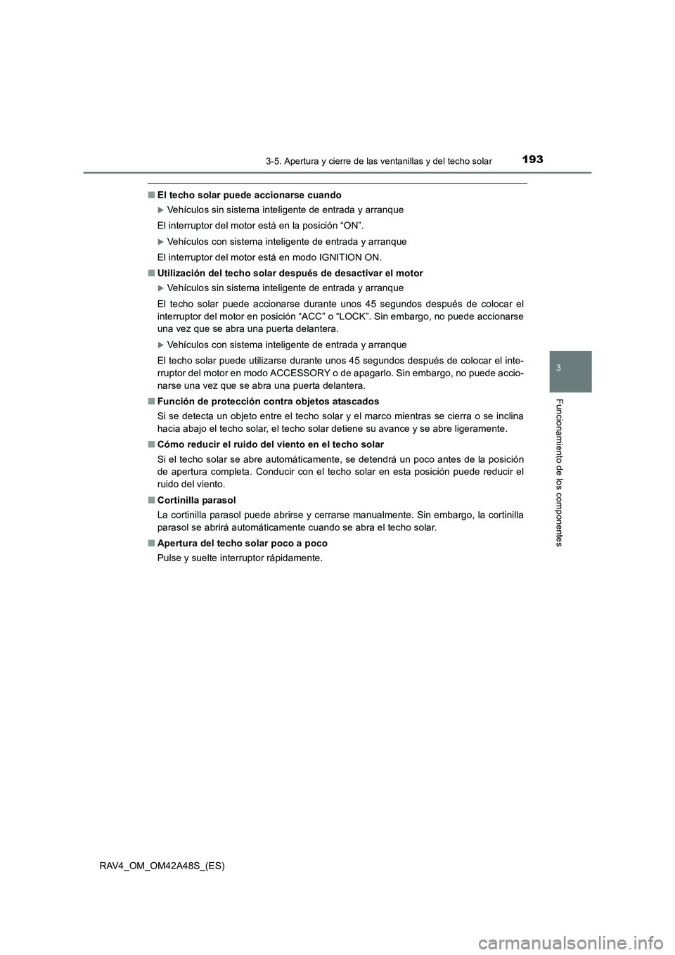 TOYOTA RAV4 2016  Manual del propietario (in Spanish) 1933-5. Apertura y cierre de las ventanillas y del techo solar
3
Funcionamiento de los componentes
RAV4_OM_OM42A48S_(ES)
■El techo solar puede accionarse cuando
�XVehículos sin sistema inteligente 