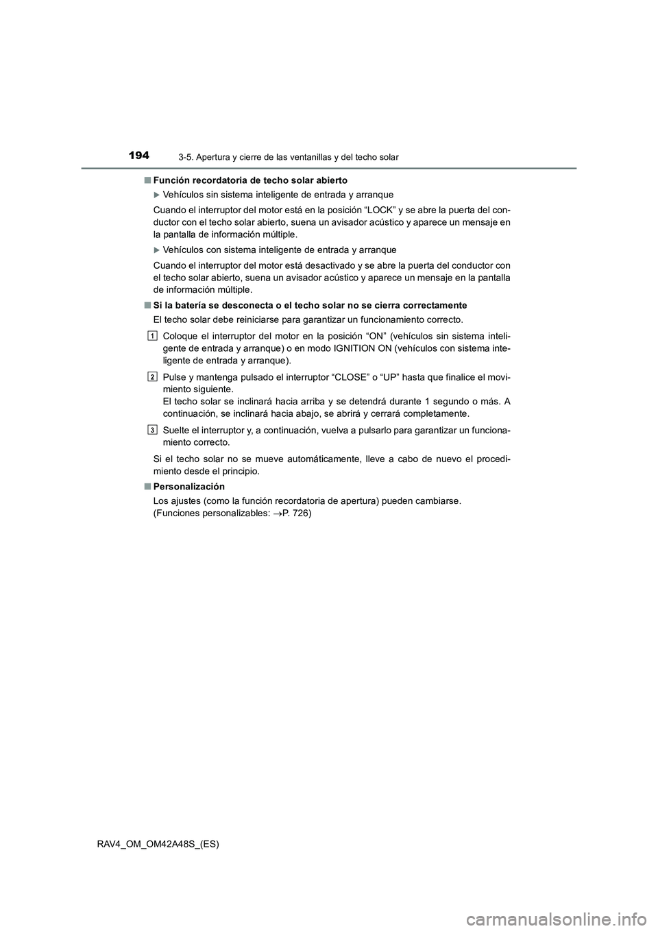TOYOTA RAV4 2016  Manual del propietario (in Spanish) 1943-5. Apertura y cierre de las ventanillas y del techo solar
RAV4_OM_OM42A48S_(ES)■
Función recordatoria de techo solar abierto
�XVehículos sin sistema inteligente de entrada y arranque
Cuando e