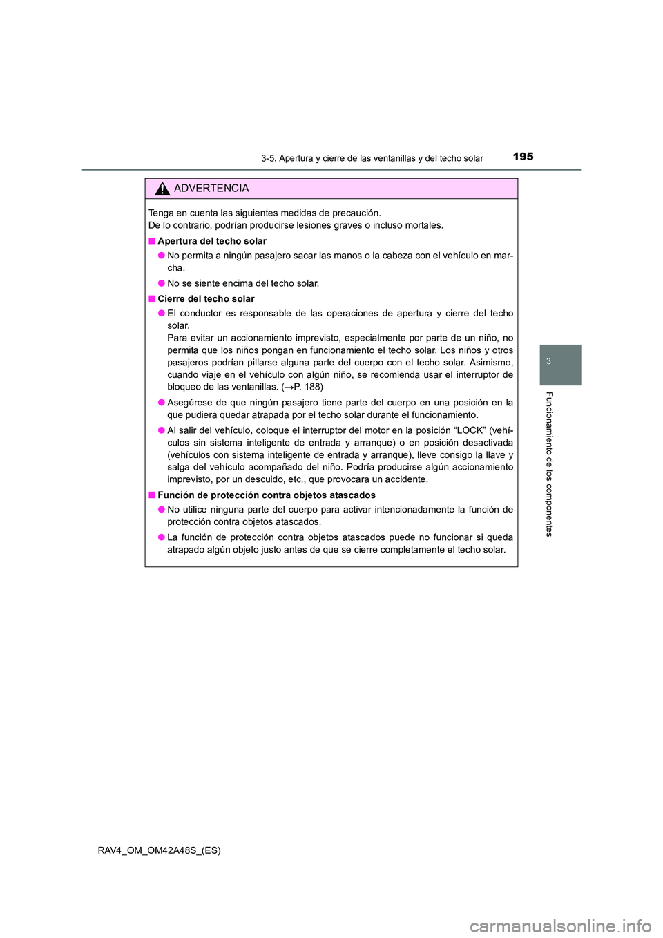 TOYOTA RAV4 2016  Manual del propietario (in Spanish) 1953-5. Apertura y cierre de las ventanillas y del techo solar
3
Funcionamiento de los componentes
RAV4_OM_OM42A48S_(ES)
ADVERTENCIA
Tenga en cuenta las siguientes medidas de precaución. 
De lo contr
