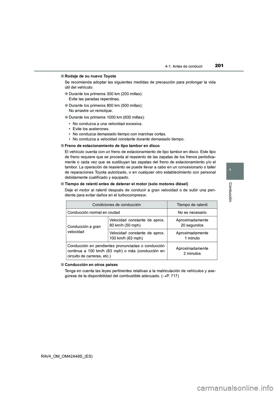 TOYOTA RAV4 2016 Manual del propietario (in Spanish) 2014-1. Antes de conducir
4
Conducción
RAV4_OM_OM42A48S_(ES)■
Rodaje de su nuevo Toyota
Se recomienda adoptar las siguientes medidas de precaución para prolongar la vida
útil del vehículo:
●Du TOYOTA RAV4 2016 Manual del propietario (in Spanish) 2014-1. Antes de conducir
4
Conducción
RAV4_OM_OM42A48S_(ES)■
Rodaje de su nuevo Toyota
Se recomienda adoptar las siguientes medidas de precaución para prolongar la vida
útil del vehículo:
●Du
