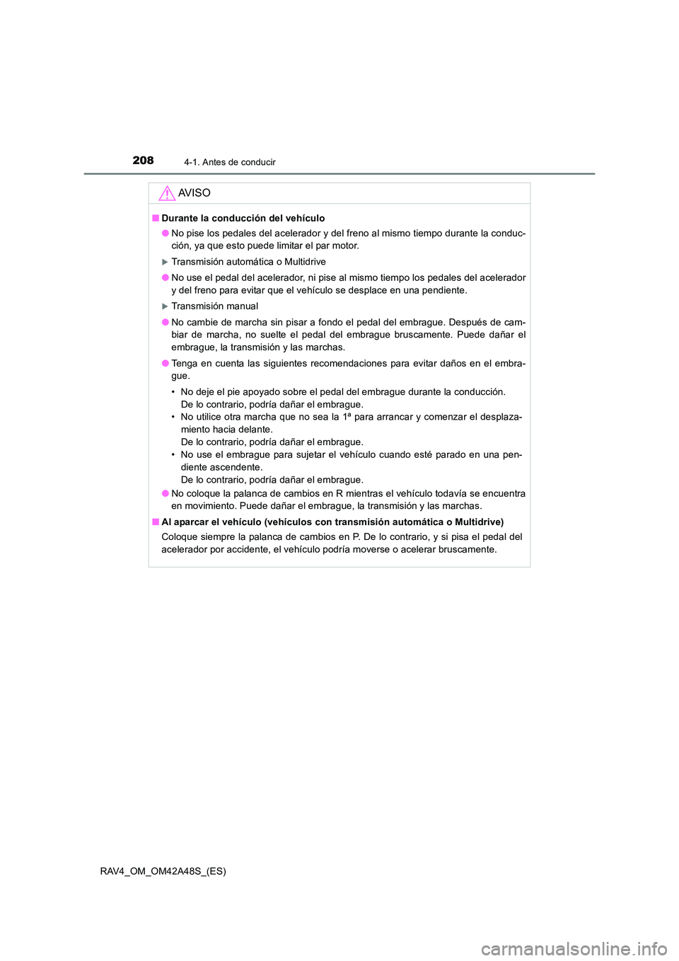 TOYOTA RAV4 2016 Manual del propietario (in Spanish) 2084-1. Antes de conducir
RAV4_OM_OM42A48S_(ES)
AV I S O
■Durante la conducción del vehículo
●No pise los pedales del acelerador y del freno al mismo tiempo durante la conduc-
ción, ya que esto TOYOTA RAV4 2016 Manual del propietario (in Spanish) 2084-1. Antes de conducir
RAV4_OM_OM42A48S_(ES)
AV I S O
■Durante la conducción del vehículo
●No pise los pedales del acelerador y del freno al mismo tiempo durante la conduc-
ción, ya que esto