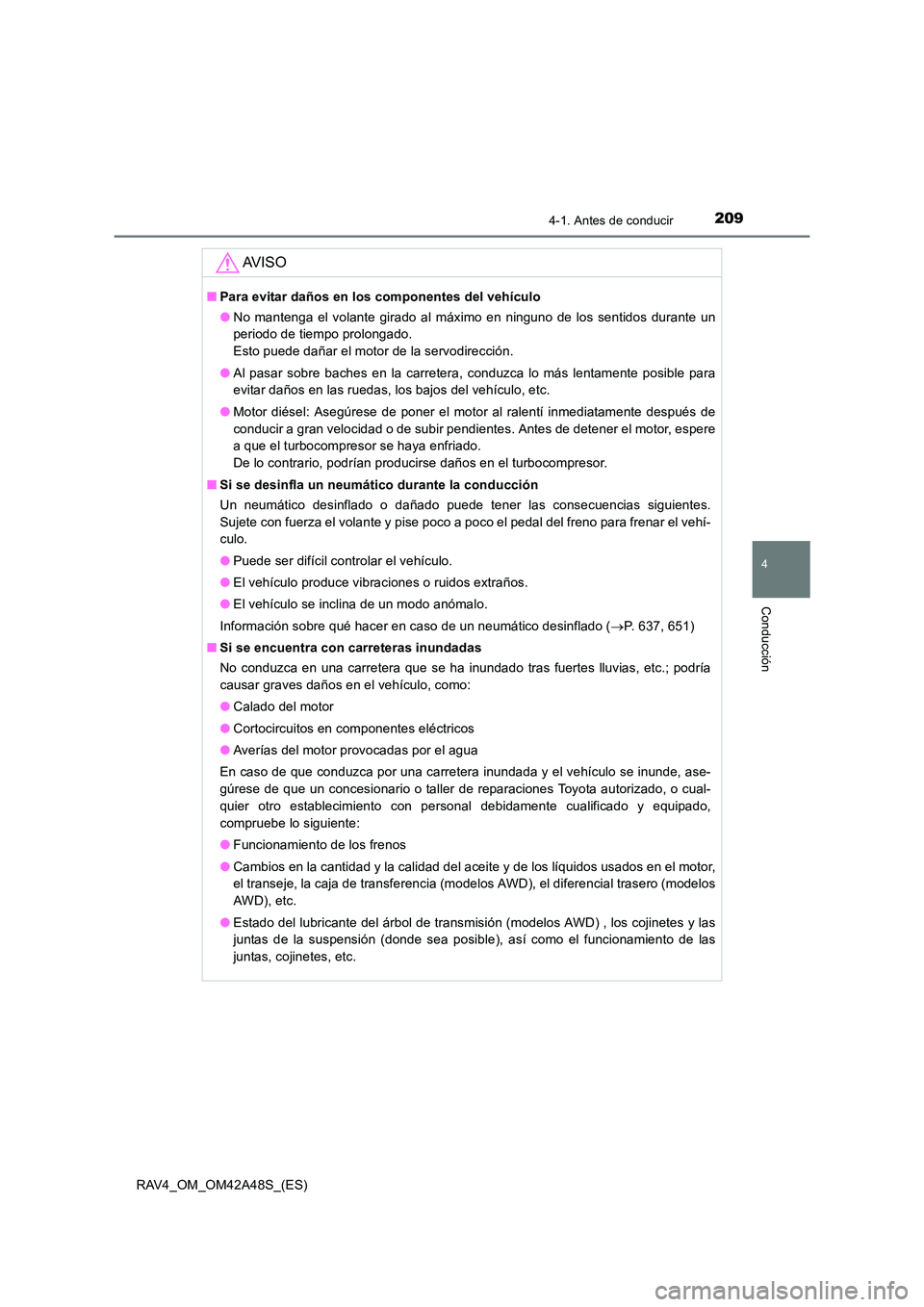 TOYOTA RAV4 2016 Manual del propietario (in Spanish) 2094-1. Antes de conducir
4
Conducción
RAV4_OM_OM42A48S_(ES)
AV I S O
■Para evitar daños en los componentes del vehículo
●No mantenga el volante girado al máximo en ninguno de los sentidos dur TOYOTA RAV4 2016 Manual del propietario (in Spanish) 2094-1. Antes de conducir
4
Conducción
RAV4_OM_OM42A48S_(ES)
AV I S O
■Para evitar daños en los componentes del vehículo
●No mantenga el volante girado al máximo en ninguno de los sentidos dur