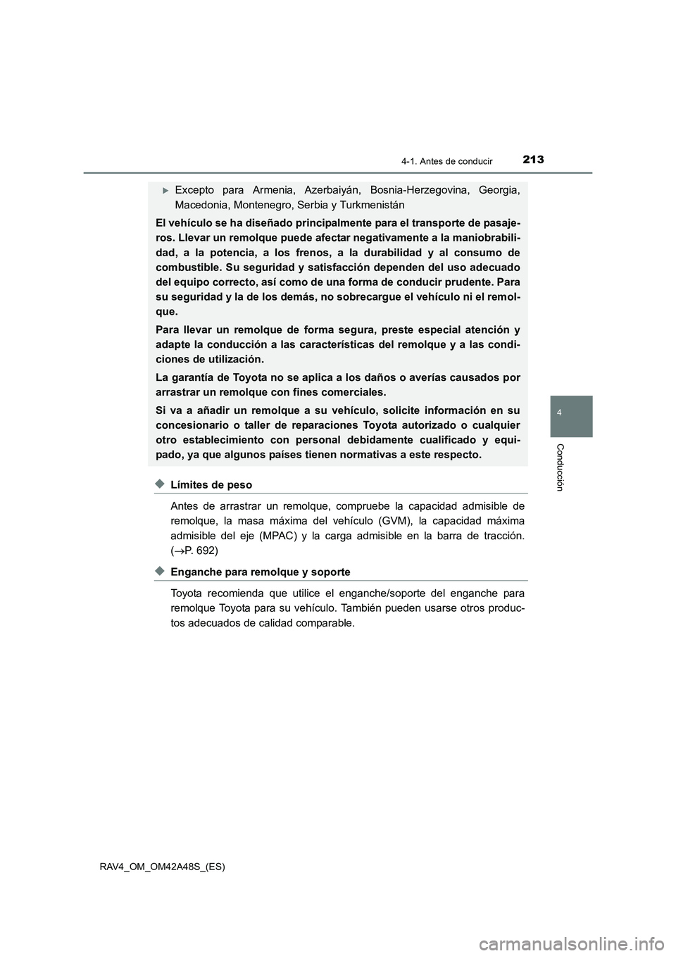 TOYOTA RAV4 2016  Manual del propietario (in Spanish) 2134-1. Antes de conducir
4
Conducción
RAV4_OM_OM42A48S_(ES)
◆Límites de peso
Antes de arrastrar un remolque, compruebe la capacidad admisible de
remolque, la masa máxima del vehículo (GVM), la 