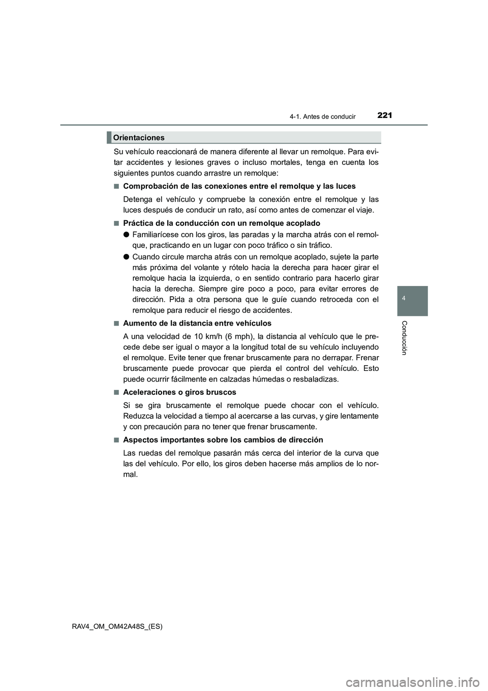 TOYOTA RAV4 2016 Manual del propietario (in Spanish) 2214-1. Antes de conducir
4
Conducción
RAV4_OM_OM42A48S_(ES)
Su vehículo reaccionará de manera diferente al llevar un remolque. Para evi-
tar accidentes y lesiones graves o incluso mortales, tenga TOYOTA RAV4 2016 Manual del propietario (in Spanish) 2214-1. Antes de conducir
4
Conducción
RAV4_OM_OM42A48S_(ES)
Su vehículo reaccionará de manera diferente al llevar un remolque. Para evi-
tar accidentes y lesiones graves o incluso mortales, tenga