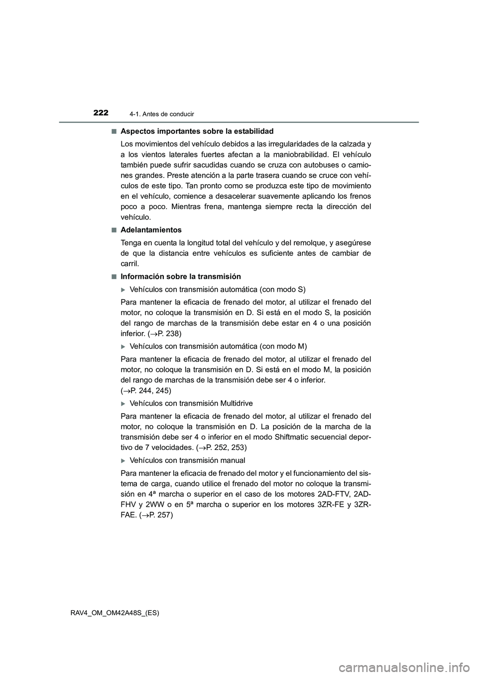 TOYOTA RAV4 2016 Manual del propietario (in Spanish) 2224-1. Antes de conducir
RAV4_OM_OM42A48S_(ES)■
Aspectos importantes sobre la estabilidad
Los movimientos del vehículo debidos a las irregularidades de la calzada y
a los vientos laterales fuertes TOYOTA RAV4 2016 Manual del propietario (in Spanish) 2224-1. Antes de conducir
RAV4_OM_OM42A48S_(ES)■
Aspectos importantes sobre la estabilidad
Los movimientos del vehículo debidos a las irregularidades de la calzada y
a los vientos laterales fuertes