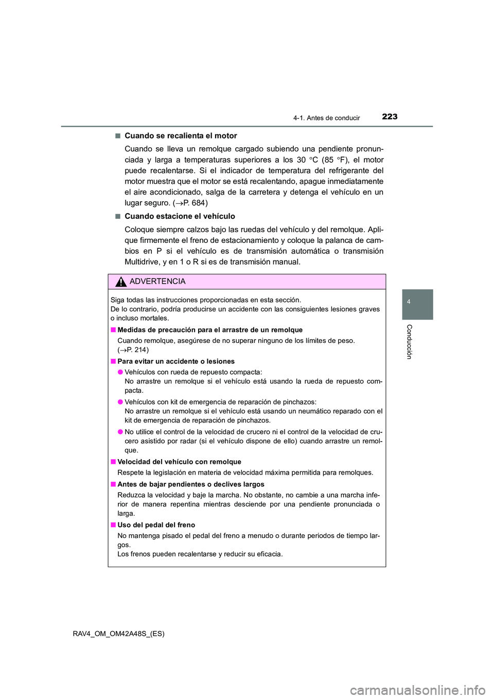 TOYOTA RAV4 2016 Manual del propietario (in Spanish) 2234-1. Antes de conducir
4
Conducción
RAV4_OM_OM42A48S_(ES)■
Cuando se recalienta el motor
Cuando se lleva un remolque cargado subiendo una pendiente pronun-
ciada y larga a temperaturas superiore TOYOTA RAV4 2016 Manual del propietario (in Spanish) 2234-1. Antes de conducir
4
Conducción
RAV4_OM_OM42A48S_(ES)■
Cuando se recalienta el motor
Cuando se lleva un remolque cargado subiendo una pendiente pronun-
ciada y larga a temperaturas superiore