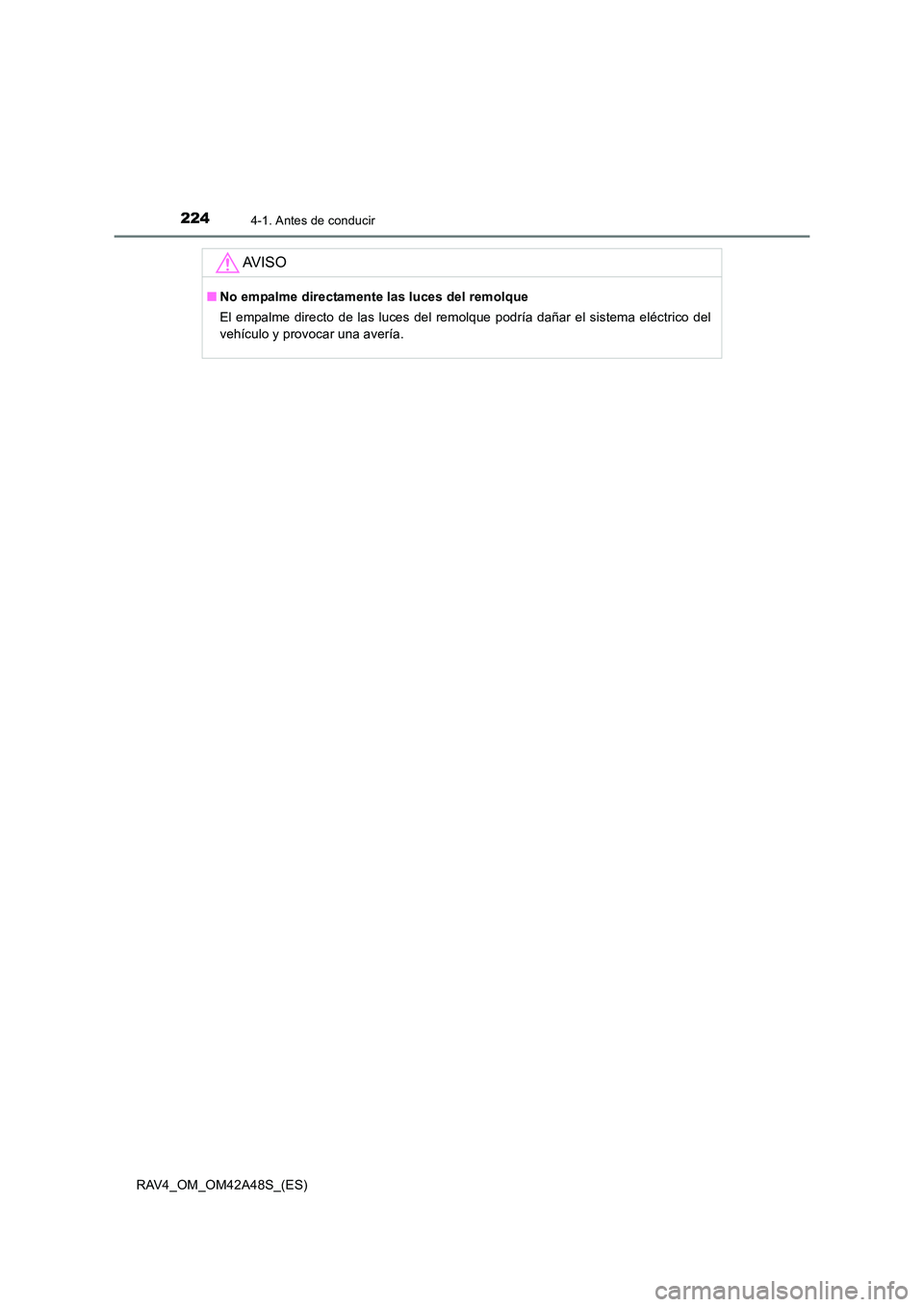 TOYOTA RAV4 2016 Manual del propietario (in Spanish) 2244-1. Antes de conducir
RAV4_OM_OM42A48S_(ES)
AV I S O
■No empalme directamente las luces del remolque
El empalme directo de las luces del remolque podría dañar el sistema eléctrico del
vehícu TOYOTA RAV4 2016 Manual del propietario (in Spanish) 2244-1. Antes de conducir
RAV4_OM_OM42A48S_(ES)
AV I S O
■No empalme directamente las luces del remolque
El empalme directo de las luces del remolque podría dañar el sistema eléctrico del
vehícu
