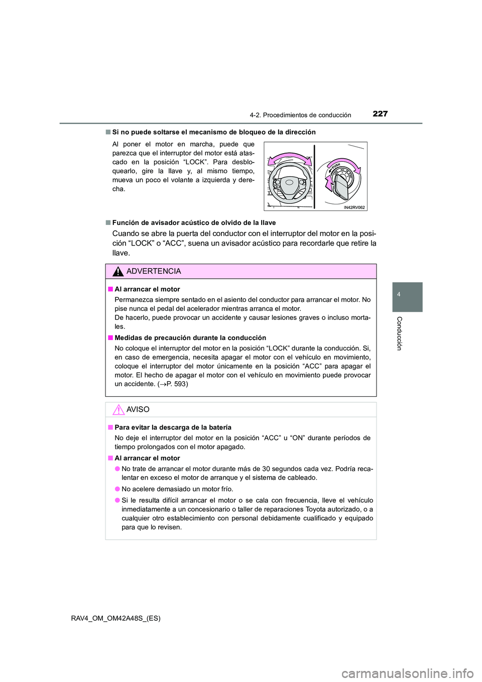 TOYOTA RAV4 2016  Manual del propietario (in Spanish) 2274-2. Procedimientos de conducción
4
Conducción
RAV4_OM_OM42A48S_(ES)■
Si no puede soltarse el mecanismo de bloqueo de la dirección
■ Función de avisador acústico de olvido de la llave
Cuan