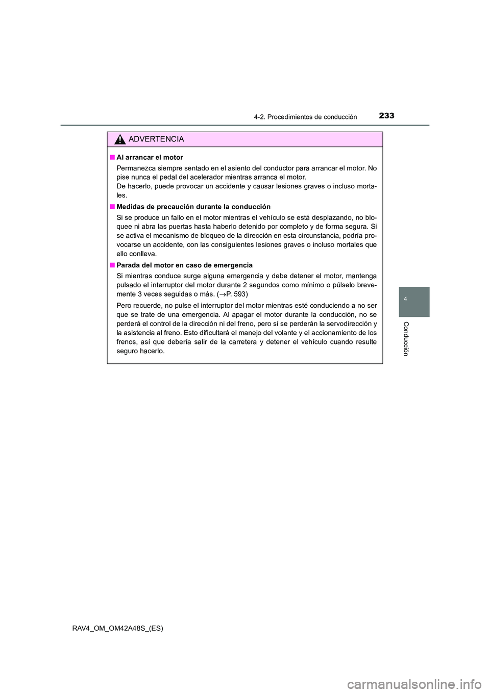 TOYOTA RAV4 2016 Manual del propietario (in Spanish) 2334-2. Procedimientos de conducción
4
Conducción
RAV4_OM_OM42A48S_(ES)
ADVERTENCIA
■Al arrancar el motor
Permanezca siempre sentado en el asiento del conductor para arrancar el motor. No
pise nun TOYOTA RAV4 2016 Manual del propietario (in Spanish) 2334-2. Procedimientos de conducción
4
Conducción
RAV4_OM_OM42A48S_(ES)
ADVERTENCIA
■Al arrancar el motor
Permanezca siempre sentado en el asiento del conductor para arrancar el motor. No
pise nun