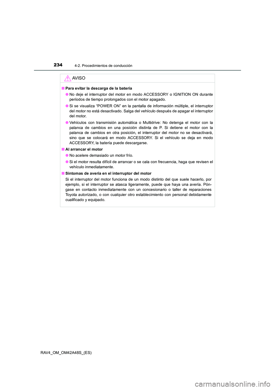 TOYOTA RAV4 2016 Manual del propietario (in Spanish) 2344-2. Procedimientos de conducción
RAV4_OM_OM42A48S_(ES)
AV I S O
■Para evitar la descarga de la batería
●No deje el interruptor del motor en modo ACCESSORY o IGNITION ON durante
períodos de TOYOTA RAV4 2016 Manual del propietario (in Spanish) 2344-2. Procedimientos de conducción
RAV4_OM_OM42A48S_(ES)
AV I S O
■Para evitar la descarga de la batería
●No deje el interruptor del motor en modo ACCESSORY o IGNITION ON durante
períodos de