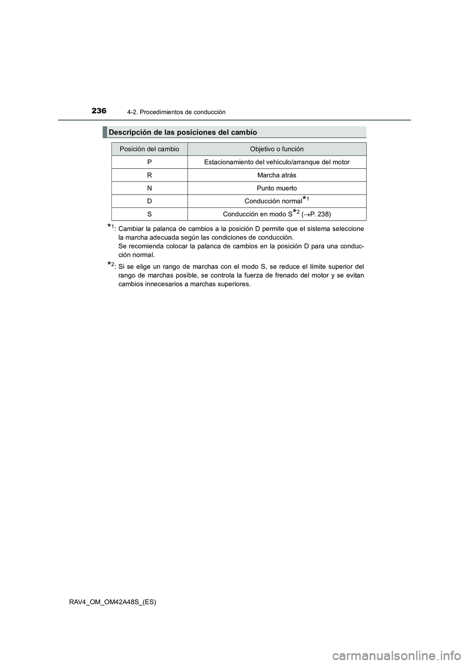 TOYOTA RAV4 2016  Manual del propietario (in Spanish) 2364-2. Procedimientos de conducción
RAV4_OM_OM42A48S_(ES)
*1: Cambiar la palanca de cambios a la posición D permite que el sistema seleccionela marcha adecuada según las condiciones de conducción