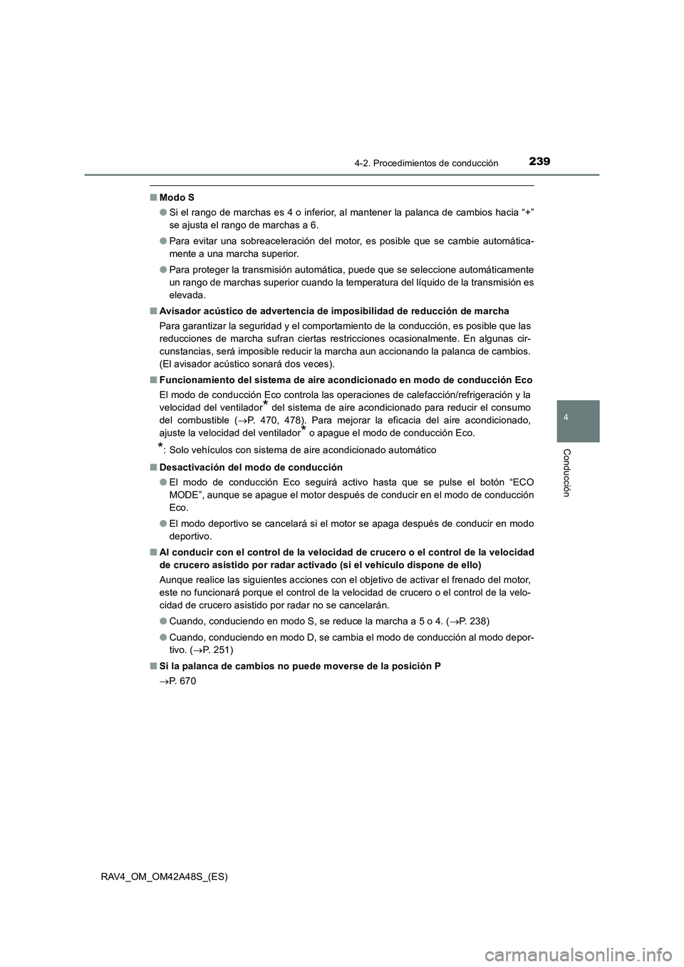 TOYOTA RAV4 2016  Manual del propietario (in Spanish) 2394-2. Procedimientos de conducción
4
Conducción
RAV4_OM_OM42A48S_(ES)
■Modo S
●Si el rango de marchas es 4 o inferior, al mantener la palanca de cambios hacia “+”
se ajusta el rango de mar
