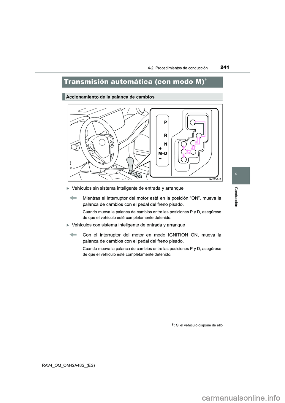 TOYOTA RAV4 2016  Manual del propietario (in Spanish) 241
4
4-2. Procedimientos de conducción
Conducción
RAV4_OM_OM42A48S_(ES)
Transmisión automática (con modo M)∗
�XVehículos sin sistema inteligente de entrada y arranqueMientras el interruptor de