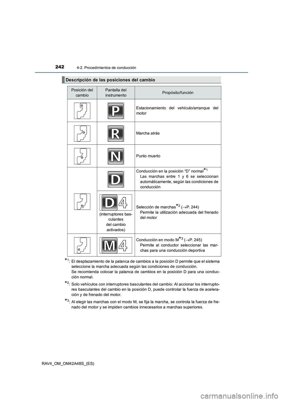 TOYOTA RAV4 2016  Manual del propietario (in Spanish) 2424-2. Procedimientos de conducción
RAV4_OM_OM42A48S_(ES)
*1: El desplazamiento de la palanca de cambios a la posición D permite que el sistemaseleccione la marcha adecuada según las condiciones d