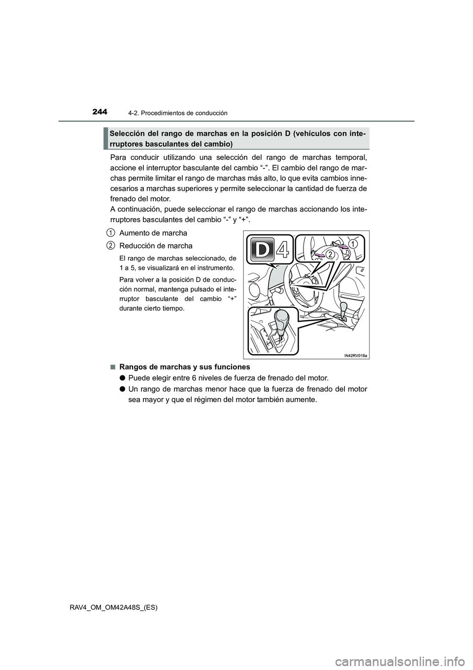 TOYOTA RAV4 2016  Manual del propietario (in Spanish) 2444-2. Procedimientos de conducción
RAV4_OM_OM42A48S_(ES)
Para conducir utilizando una selección del rango de marchas temporal,
accione el interruptor basculante del cambio “-”. El cambio del r