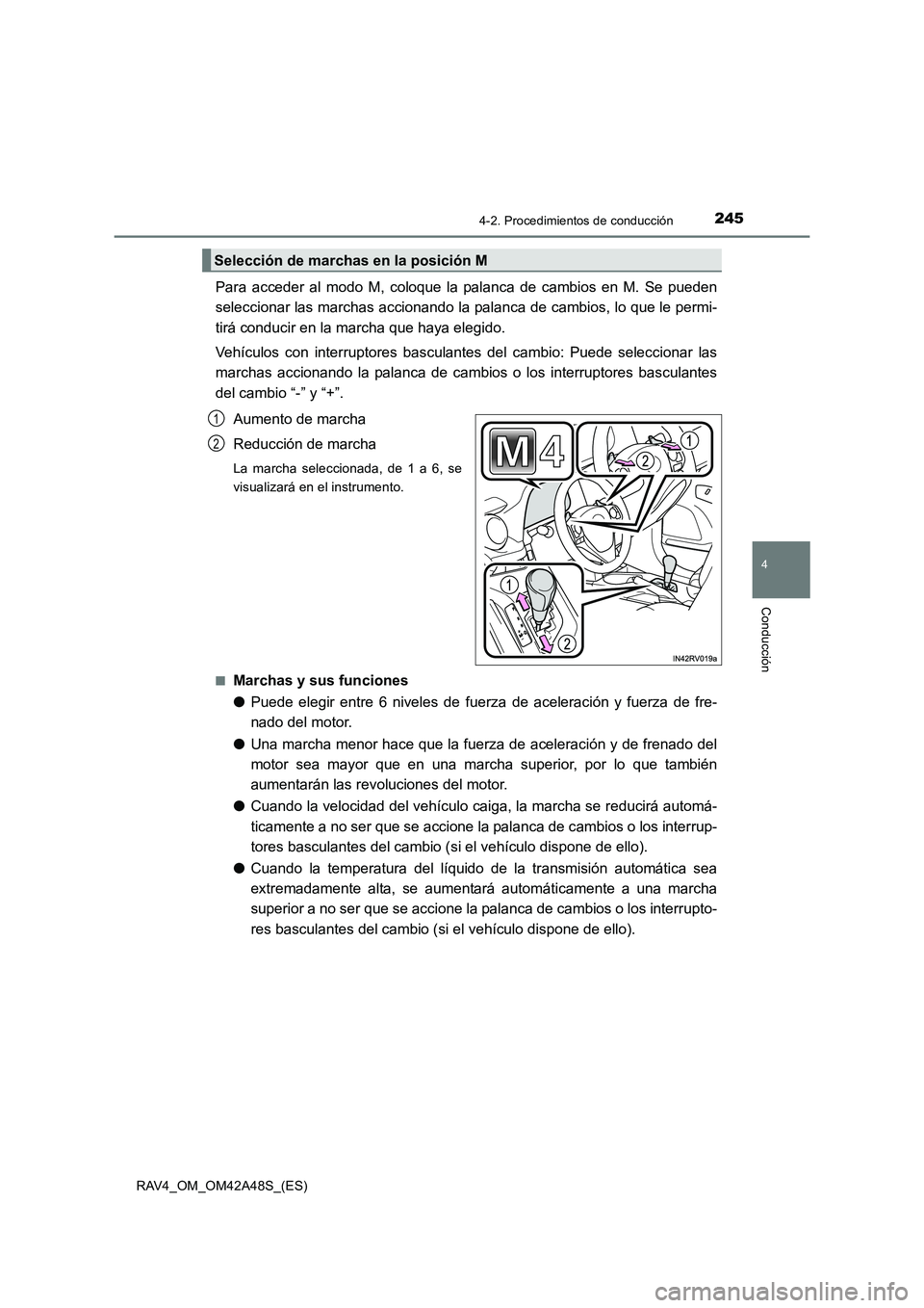 TOYOTA RAV4 2016  Manual del propietario (in Spanish) 2454-2. Procedimientos de conducción
4
Conducción
RAV4_OM_OM42A48S_(ES)
Para acceder al modo M, coloque la palanca de cambios en M. Se pueden
seleccionar las marchas accionando la palanca de cambios