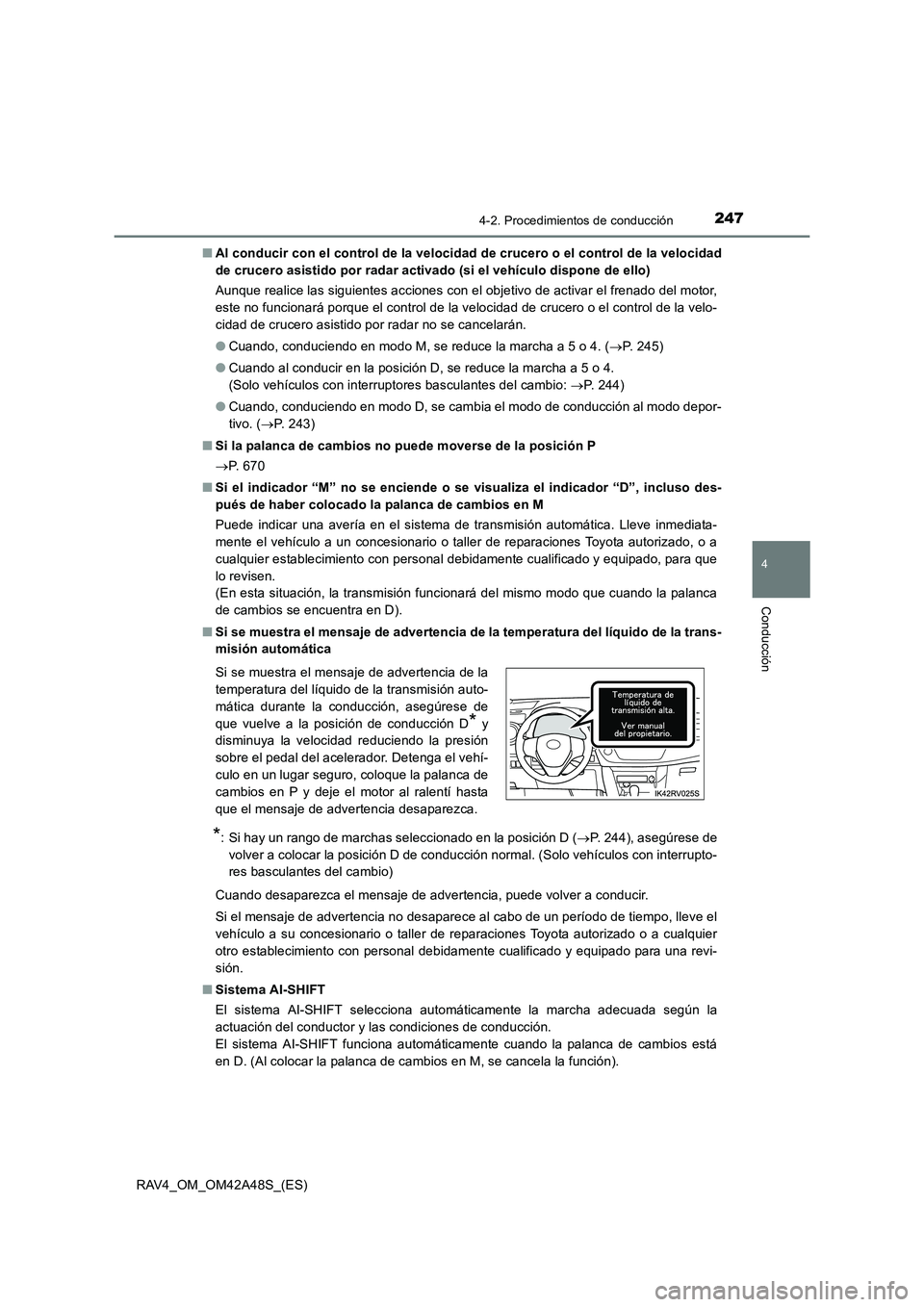 TOYOTA RAV4 2016  Manual del propietario (in Spanish) 2474-2. Procedimientos de conducción
4
Conducción
RAV4_OM_OM42A48S_(ES)■
Al conducir con el control de la velocidad de crucero o el control de la velocidad
de crucero asistido por radar activado (