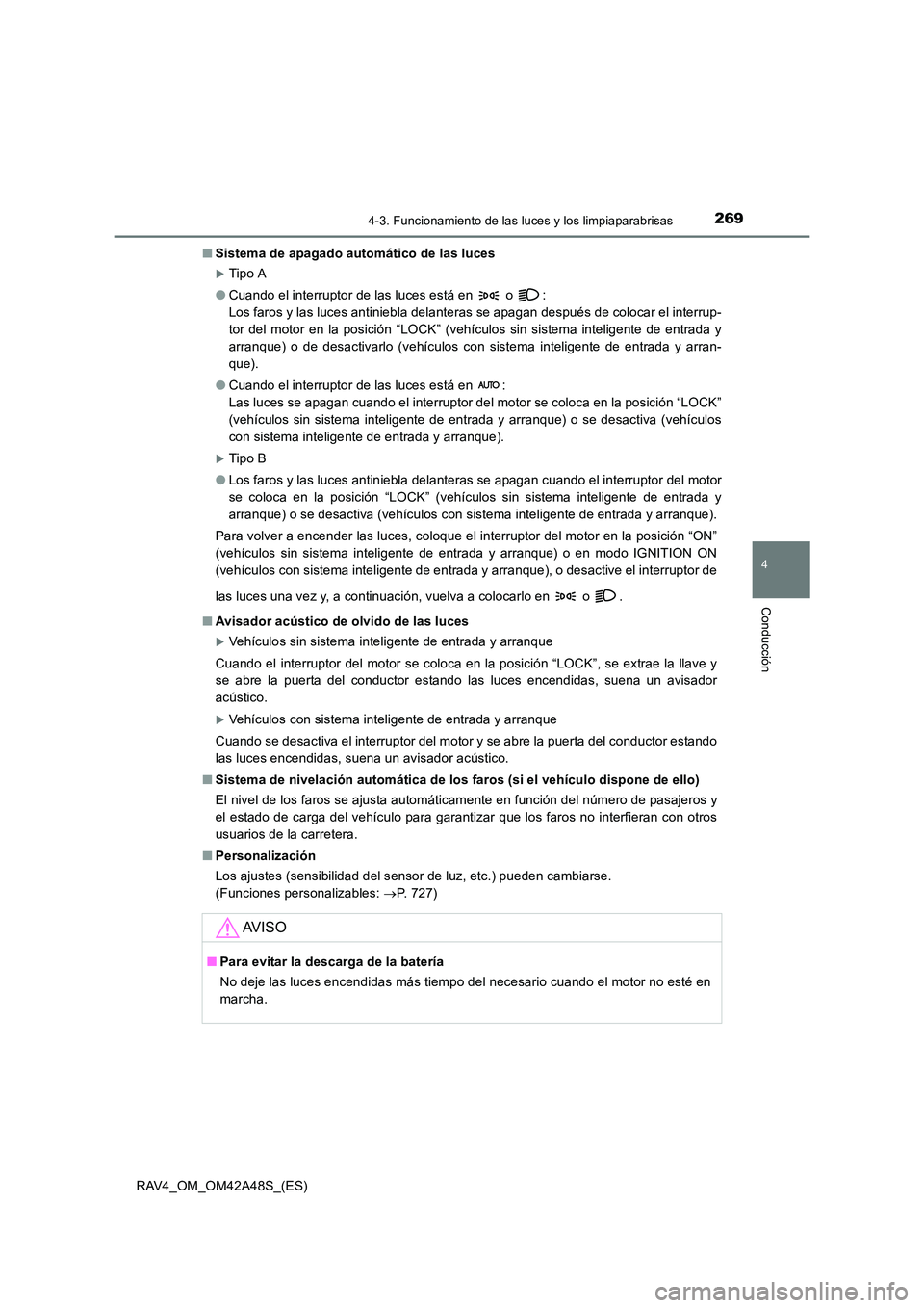 TOYOTA RAV4 2016  Manual del propietario (in Spanish) 2694-3. Funcionamiento de las luces y los limpiaparabrisas
4
Conducción
RAV4_OM_OM42A48S_(ES)■
Sistema de apagado automático de las luces
�XTip o A
● Cuando el interruptor de las luces está en 
