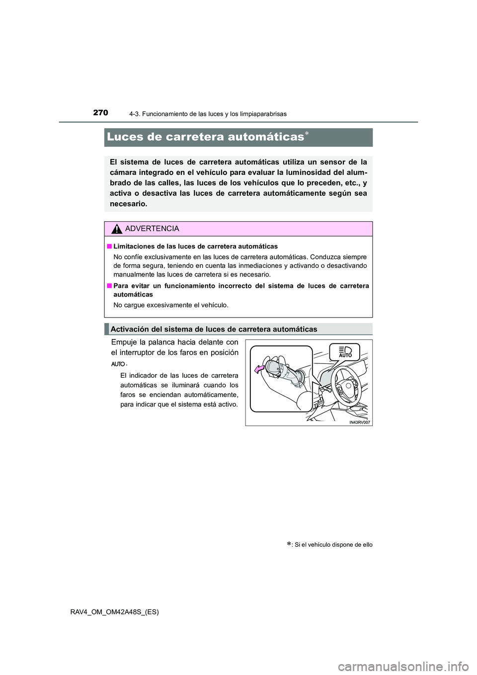 TOYOTA RAV4 2016  Manual del propietario (in Spanish) 2704-3. Funcionamiento de las luces y los limpiaparabrisas
RAV4_OM_OM42A48S_(ES)
Luces de carretera automáticas∗
Empuje la palanca hacia delante con
el interruptor de los faros en posición.
El ind