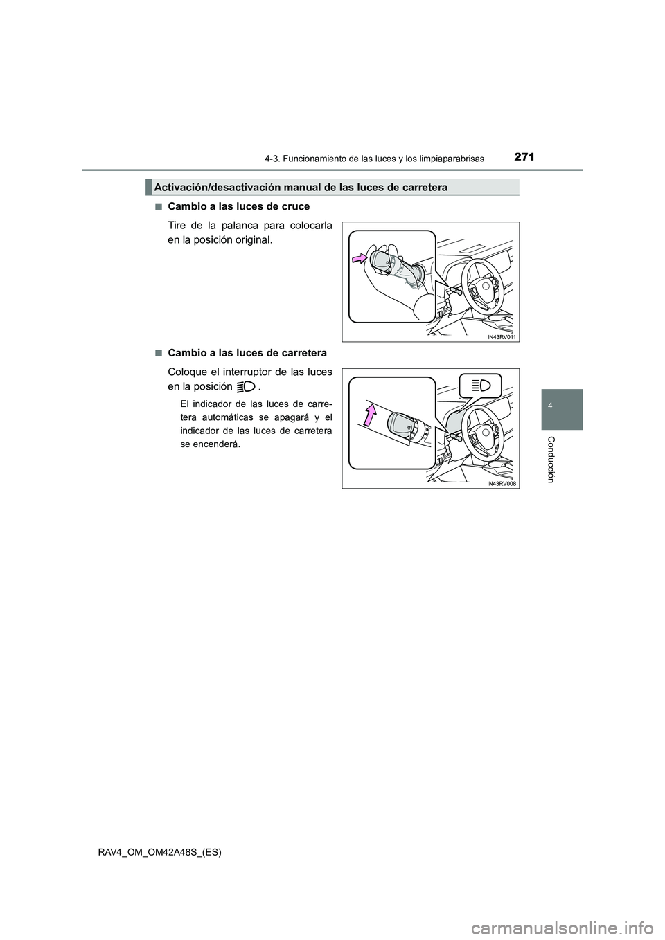 TOYOTA RAV4 2016  Manual del propietario (in Spanish) 2714-3. Funcionamiento de las luces y los limpiaparabrisas
4
Conducción
RAV4_OM_OM42A48S_(ES)■
Cambio a las luces de cruce
Tire de la palanca para colocarla
en la posición original.
■Cambio a la