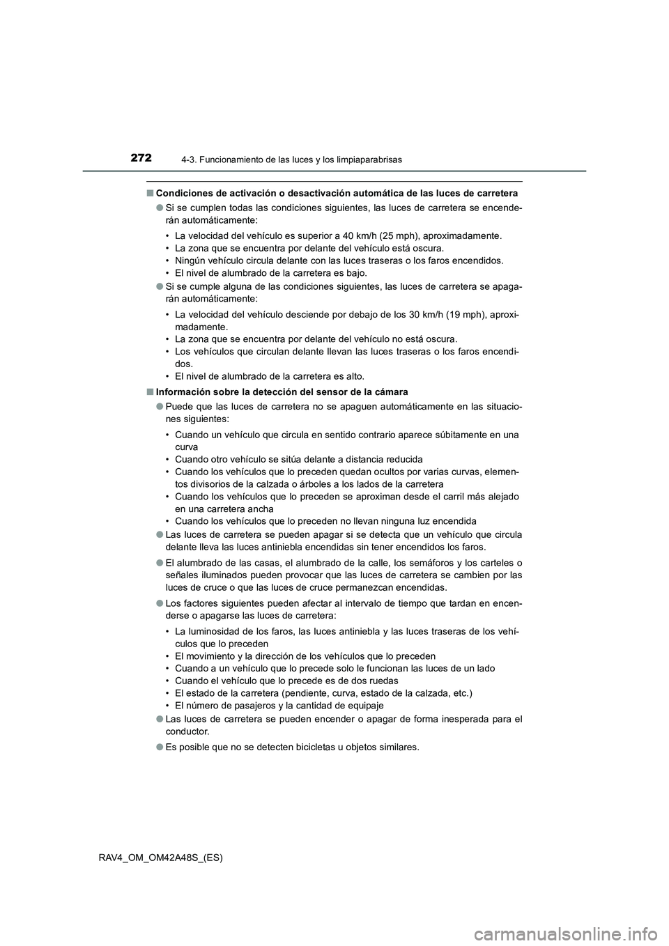 TOYOTA RAV4 2016  Manual del propietario (in Spanish) 2724-3. Funcionamiento de las luces y los limpiaparabrisas
RAV4_OM_OM42A48S_(ES)
■Condiciones de activación o desactivación automática de las luces de carretera
●Si se cumplen todas las condici