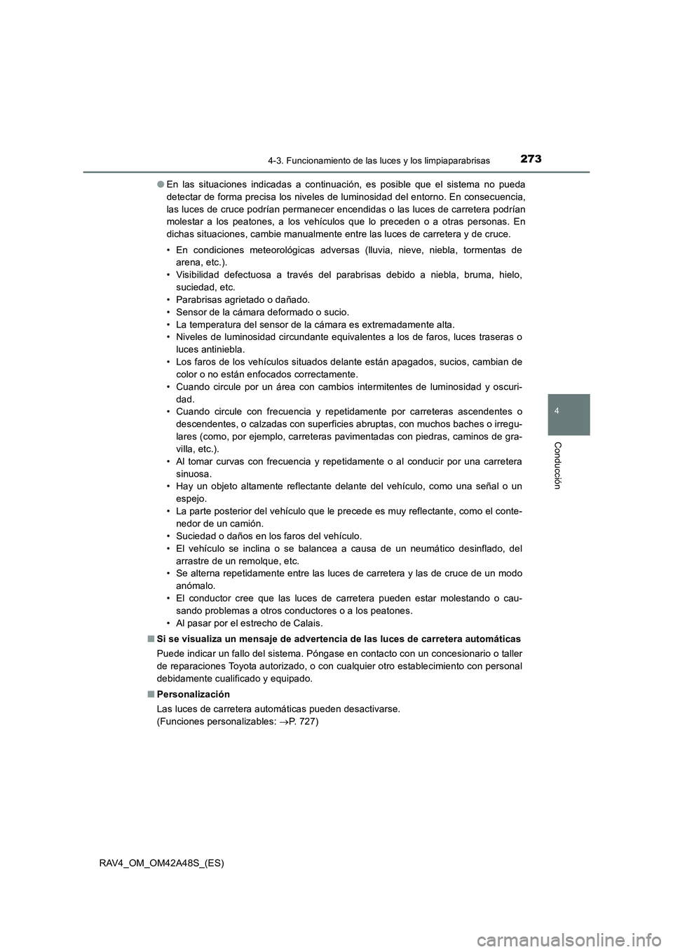 TOYOTA RAV4 2016  Manual del propietario (in Spanish) 2734-3. Funcionamiento de las luces y los limpiaparabrisas
4
Conducción
RAV4_OM_OM42A48S_(ES)●
En las situaciones indicadas a continuación, es posible que el sistema no pueda
detectar de forma pre