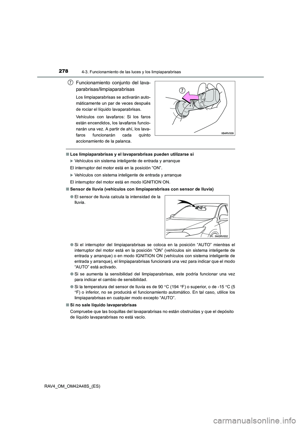 TOYOTA RAV4 2016  Manual del propietario (in Spanish) 2784-3. Funcionamiento de las luces y los limpiaparabrisas
RAV4_OM_OM42A48S_(ES)
Funcionamiento conjunto del lava-
parabrisas/limpiaparabrisas
Los limpiaparabrisas se activarán auto-
máticamente un 