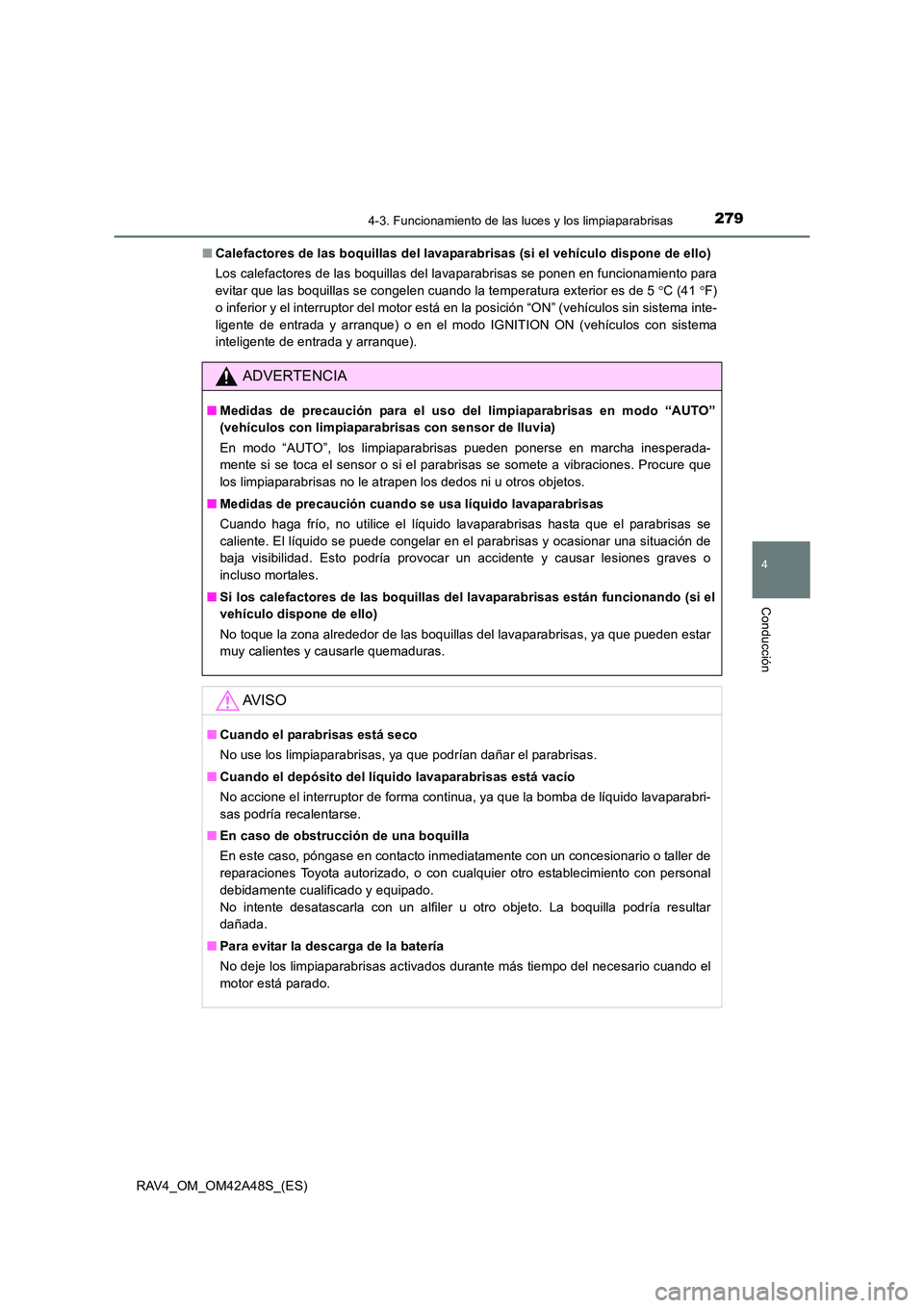 TOYOTA RAV4 2016  Manual del propietario (in Spanish) 2794-3. Funcionamiento de las luces y los limpiaparabrisas
4
Conducción
RAV4_OM_OM42A48S_(ES)■
Calefactores de las boquillas del lavaparabrisas (si el vehículo dispone de ello)
Los calefactores de