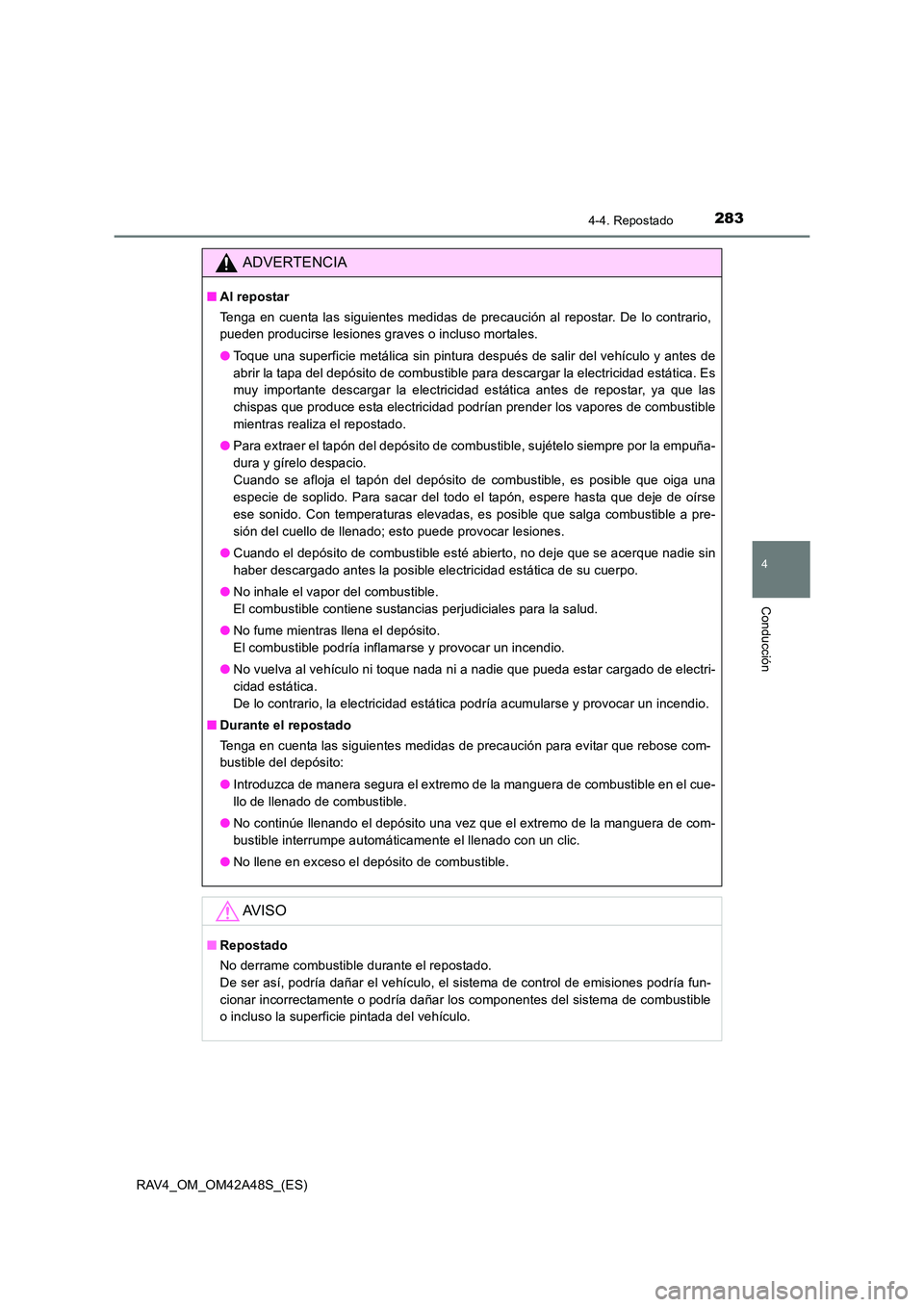 TOYOTA RAV4 2016  Manual del propietario (in Spanish) 2834-4. Repostado
4
Conducción
RAV4_OM_OM42A48S_(ES)
ADVERTENCIA
■Al repostar
Tenga en cuenta las siguientes medidas de precaución al repostar. De lo contrario,
pueden producirse lesiones graves o