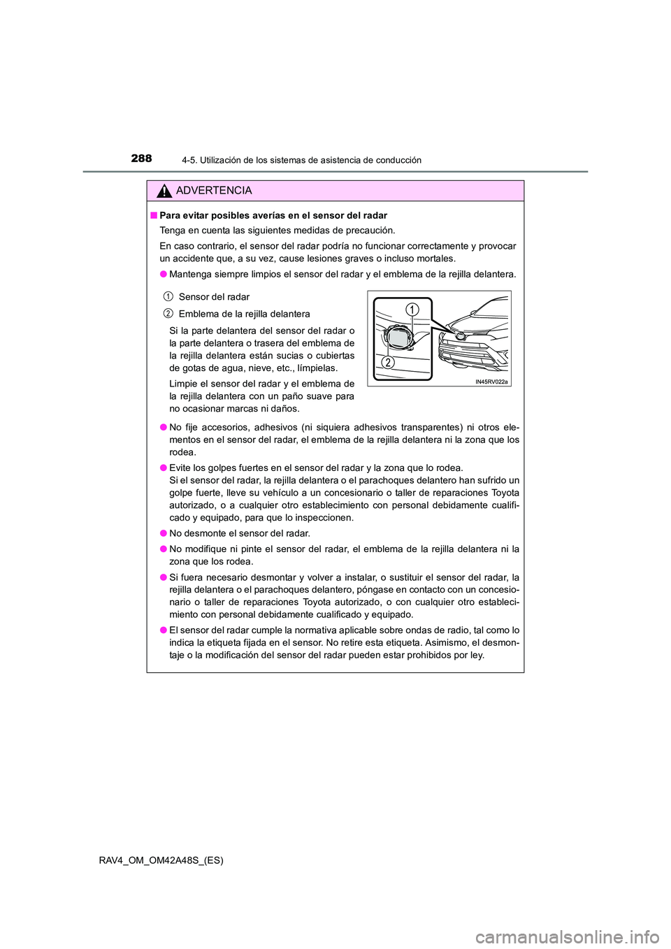 TOYOTA RAV4 2016  Manual del propietario (in Spanish) 2884-5. Utilización de los sistemas de asistencia de conducción
RAV4_OM_OM42A48S_(ES)
ADVERTENCIA
■Para evitar posibles averías en el sensor del radar
Tenga en cuenta las siguientes medidas de pr