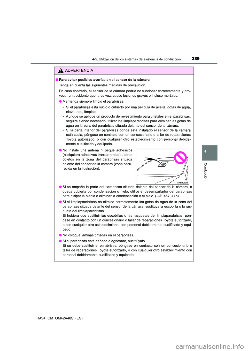 TOYOTA RAV4 2016  Manual del propietario (in Spanish) 2894-5. Utilización de los sistemas de asistencia de conducción
4
Conducción
RAV4_OM_OM42A48S_(ES)
ADVERTENCIA
■Para evitar posibles averías en el sensor de la cámara
Tenga en cuenta las siguie
