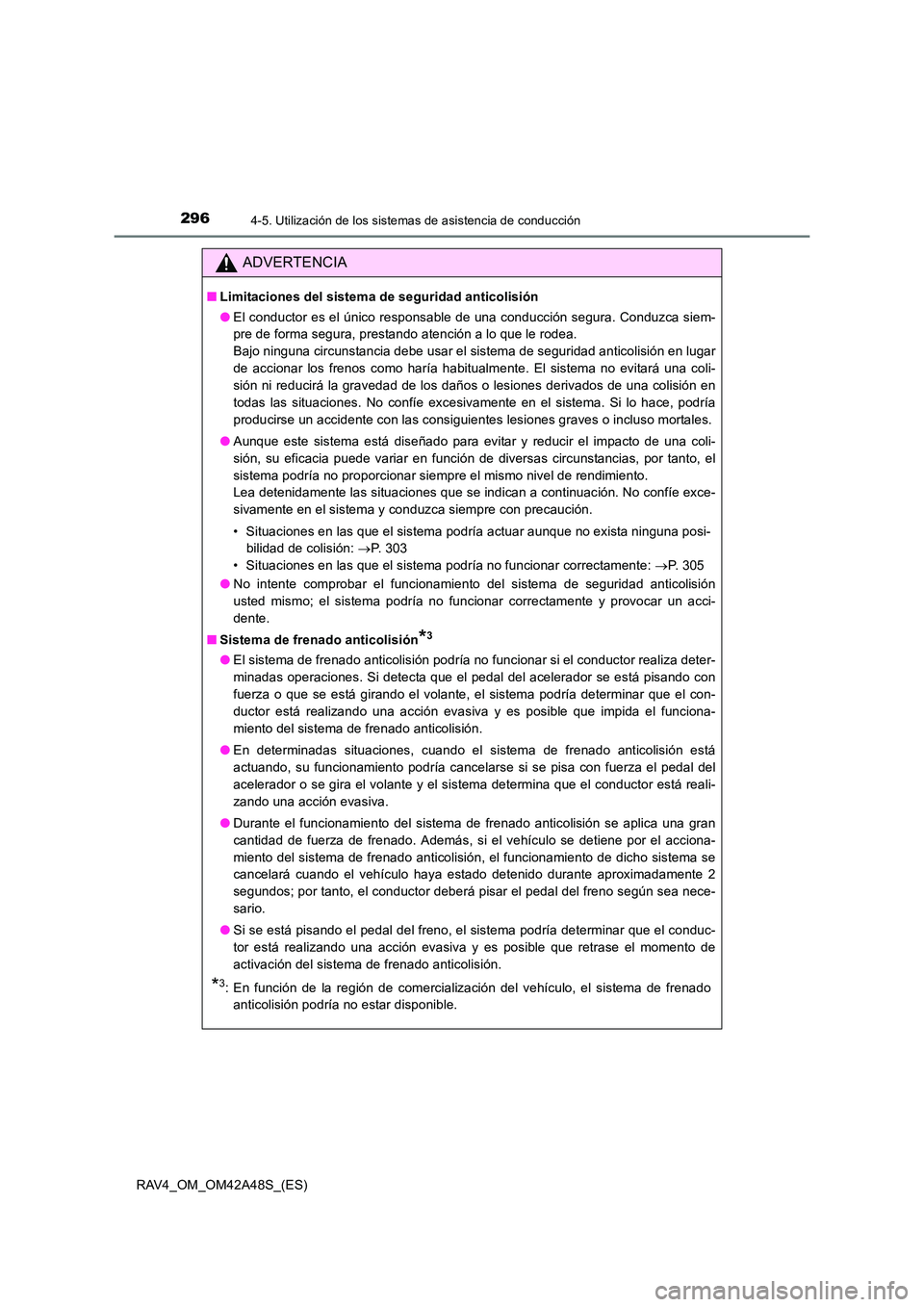 TOYOTA RAV4 2016  Manual del propietario (in Spanish) 2964-5. Utilización de los sistemas de asistencia de conducción
RAV4_OM_OM42A48S_(ES)
ADVERTENCIA
■Limitaciones del sistema de seguridad anticolisión
●El conductor es el único responsable de u