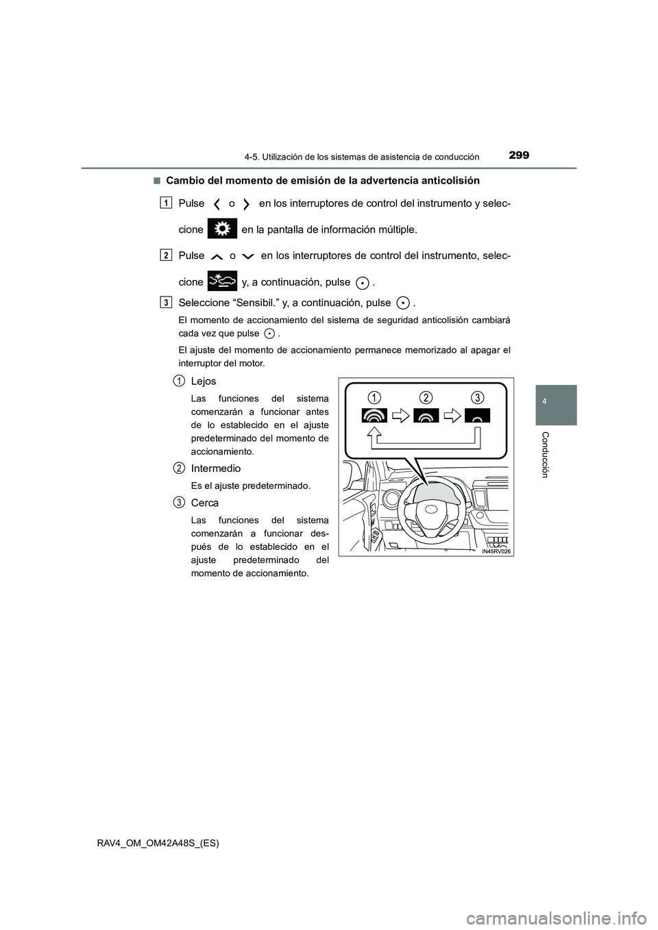 TOYOTA RAV4 2016  Manual del propietario (in Spanish) 2994-5. Utilización de los sistemas de asistencia de conducción
4
Conducción
RAV4_OM_OM42A48S_(ES)■
Cambio del momento de emisión 
de la advertencia anticolisión
Pulse   o   en los interruptore