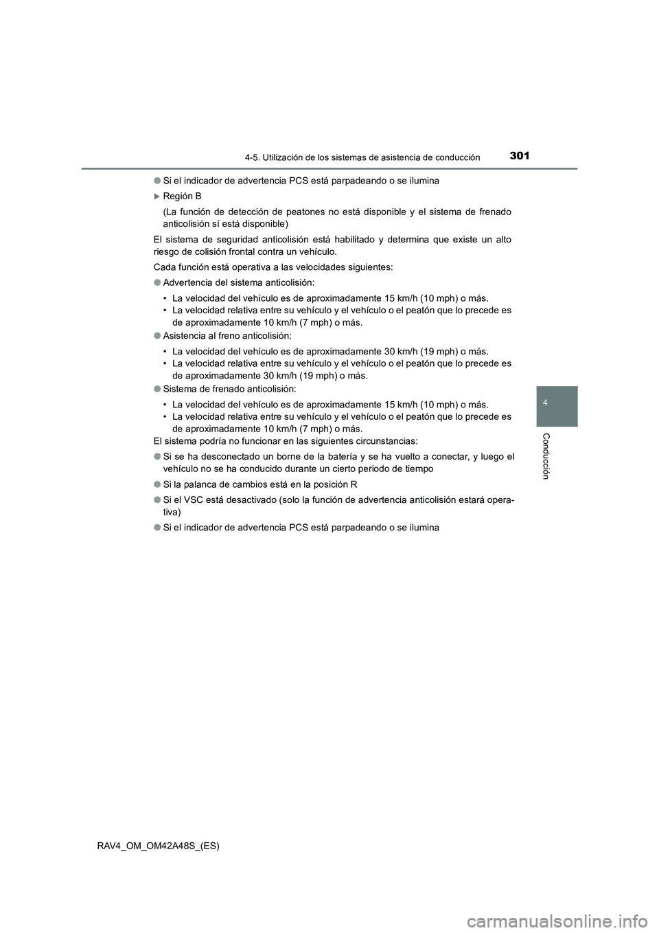 TOYOTA RAV4 2016  Manual del propietario (in Spanish) 3014-5. Utilización de los sistemas de asistencia de conducción
4
Conducción
RAV4_OM_OM42A48S_(ES)●
Si el indicador de advertencia PCS está parpadeando o se ilumina
�XRegión B
(La función de d