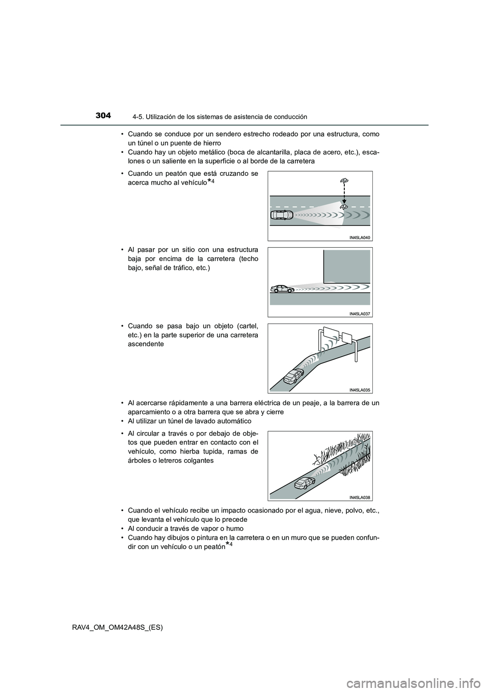 TOYOTA RAV4 2016  Manual del propietario (in Spanish) 3044-5. Utilización de los sistemas de asistencia de conducción
RAV4_OM_OM42A48S_(ES)• Cuando se conduce por un sendero estrecho rodeado por una estructura, como
un túnel o un puente de hierro
