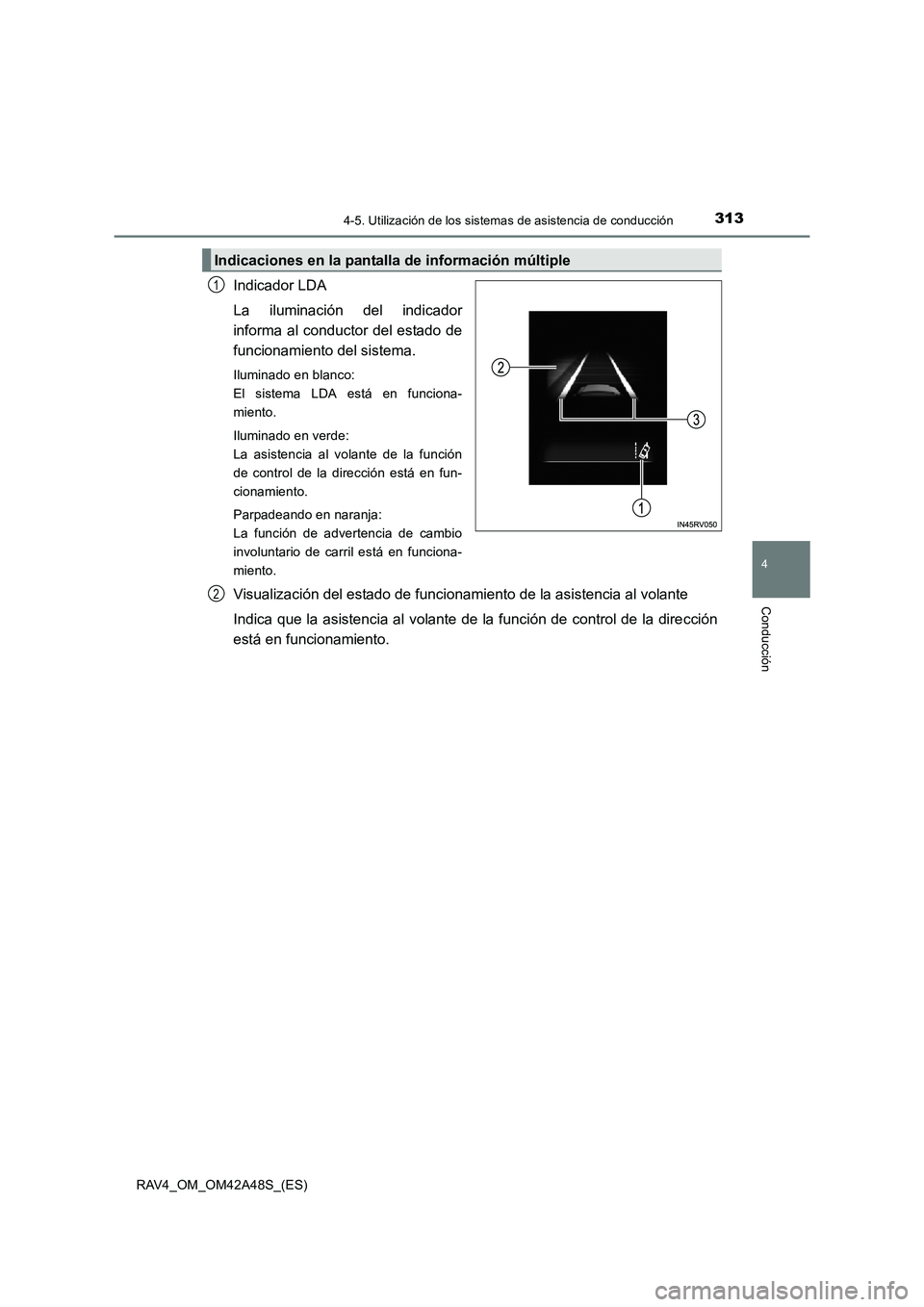 TOYOTA RAV4 2016 Manual del propietario (in Spanish) 3134-5. Utilización de los sistemas de asistencia de conducción
4
Conducción
RAV4_OM_OM42A48S_(ES)
Indicador LDA
La iluminación del indicador
informa al conductor del estado de
funcionamiento del TOYOTA RAV4 2016 Manual del propietario (in Spanish) 3134-5. Utilización de los sistemas de asistencia de conducción
4
Conducción
RAV4_OM_OM42A48S_(ES)
Indicador LDA
La iluminación del indicador
informa al conductor del estado de
funcionamiento del