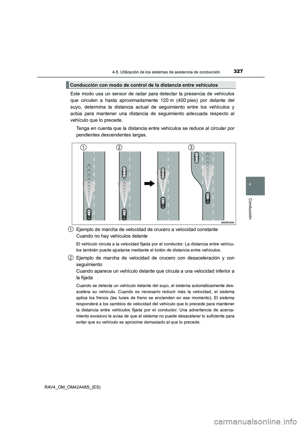TOYOTA RAV4 2016 Manual del propietario (in Spanish) 3274-5. Utilización de los sistemas de asistencia de conducción
4
Conducción
RAV4_OM_OM42A48S_(ES)
Este modo usa un sensor de radar para detectar la presencia de vehículos
que circulen a hasta apr TOYOTA RAV4 2016 Manual del propietario (in Spanish) 3274-5. Utilización de los sistemas de asistencia de conducción
4
Conducción
RAV4_OM_OM42A48S_(ES)
Este modo usa un sensor de radar para detectar la presencia de vehículos
que circulen a hasta apr