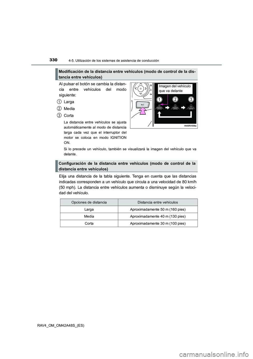 TOYOTA RAV4 2016 Manual del propietario (in Spanish) 3304-5. Utilización de los sistemas de asistencia de conducción
RAV4_OM_OM42A48S_(ES)
Al pulsar el botón se cambia la distan-
cia entre vehículos del modo
siguiente:
Larga
Media
Corta
La distancia TOYOTA RAV4 2016 Manual del propietario (in Spanish) 3304-5. Utilización de los sistemas de asistencia de conducción
RAV4_OM_OM42A48S_(ES)
Al pulsar el botón se cambia la distan-
cia entre vehículos del modo
siguiente:
Larga
Media
Corta
La distancia