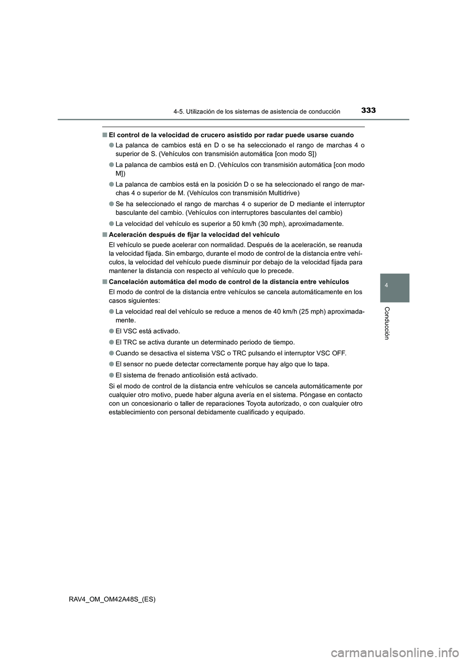 TOYOTA RAV4 2016 Manual del propietario (in Spanish) 3334-5. Utilización de los sistemas de asistencia de conducción
4
Conducción
RAV4_OM_OM42A48S_(ES)
■El control de la velocidad de crucero asistido por radar puede usarse cuando
●La palanca de c TOYOTA RAV4 2016 Manual del propietario (in Spanish) 3334-5. Utilización de los sistemas de asistencia de conducción
4
Conducción
RAV4_OM_OM42A48S_(ES)
■El control de la velocidad de crucero asistido por radar puede usarse cuando
●La palanca de c