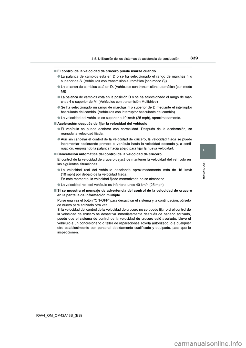 TOYOTA RAV4 2016 Manual del propietario (in Spanish) 3394-5. Utilización de los sistemas de asistencia de conducción
4
Conducción
RAV4_OM_OM42A48S_(ES)
■El control de la velocidad de crucero puede usarse cuando
●La palanca de cambios está en D o TOYOTA RAV4 2016 Manual del propietario (in Spanish) 3394-5. Utilización de los sistemas de asistencia de conducción
4
Conducción
RAV4_OM_OM42A48S_(ES)
■El control de la velocidad de crucero puede usarse cuando
●La palanca de cambios está en D o