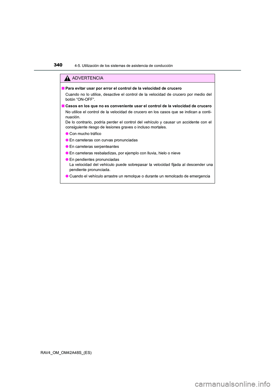 TOYOTA RAV4 2016 Manual del propietario (in Spanish) 3404-5. Utilización de los sistemas de asistencia de conducción
RAV4_OM_OM42A48S_(ES)
ADVERTENCIA
■Para evitar usar por error el control de la velocidad de crucero
Cuando no lo utilice, desactive TOYOTA RAV4 2016 Manual del propietario (in Spanish) 3404-5. Utilización de los sistemas de asistencia de conducción
RAV4_OM_OM42A48S_(ES)
ADVERTENCIA
■Para evitar usar por error el control de la velocidad de crucero
Cuando no lo utilice, desactive