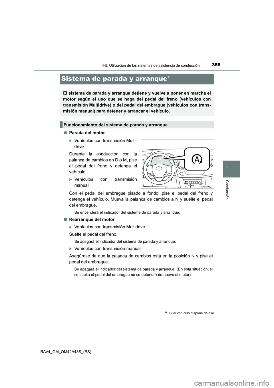 TOYOTA RAV4 2016  Manual del propietario (in Spanish) 355
4
4-5. Utilización de los sistemas de asistencia de conducción
Conducción
RAV4_OM_OM42A48S_(ES)
Sistema de parada y arranque∗
■Parada del motor
�XVehículos con transmisión Multi-
drive
Du