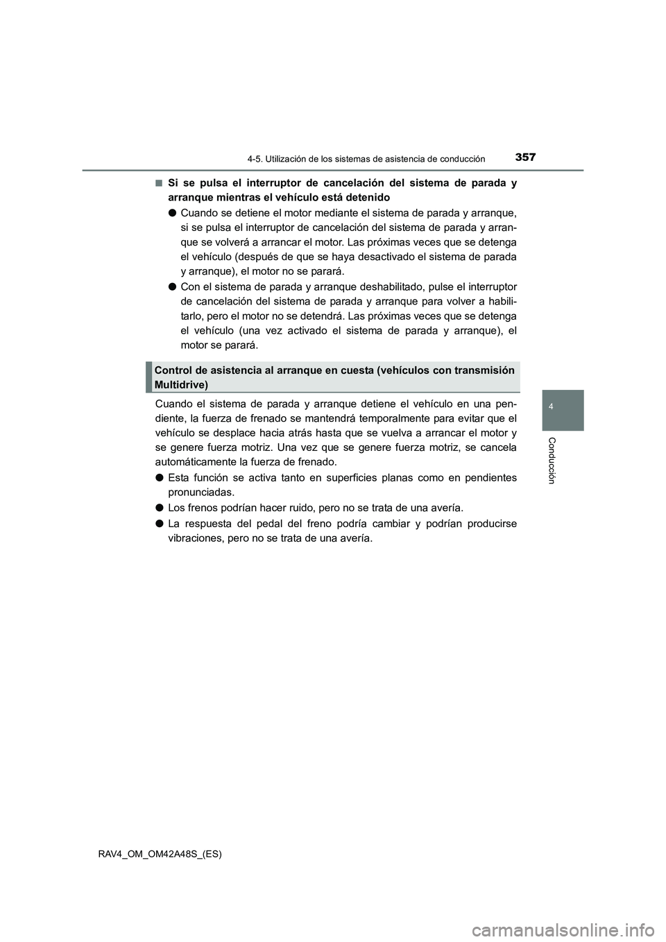 TOYOTA RAV4 2016  Manual del propietario (in Spanish) 3574-5. Utilización de los sistemas de asistencia de conducción
4
Conducción
RAV4_OM_OM42A48S_(ES)■
Si se pulsa el interruptor de cancelación del sistema de parada y
arranque mientras el vehícu