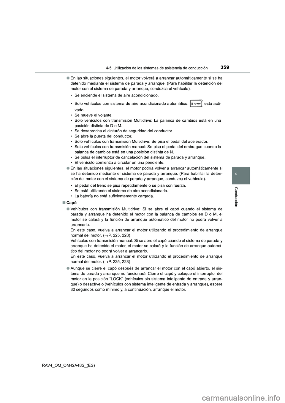 TOYOTA RAV4 2016  Manual del propietario (in Spanish) 3594-5. Utilización de los sistemas de asistencia de conducción
4
Conducción
RAV4_OM_OM42A48S_(ES)●
En las situaciones siguientes, el motor volverá a arrancar automáticamente si se ha
detenido 