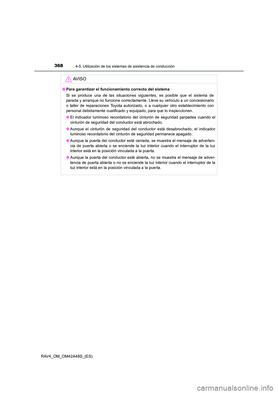 TOYOTA RAV4 2016  Manual del propietario (in Spanish) 3684-5. Utilización de los sistemas de asistencia de conducción
RAV4_OM_OM42A48S_(ES)
AV I S O
■Para garantizar el funcionamiento correcto del sistema
Si se produce una de las situaciones siguient