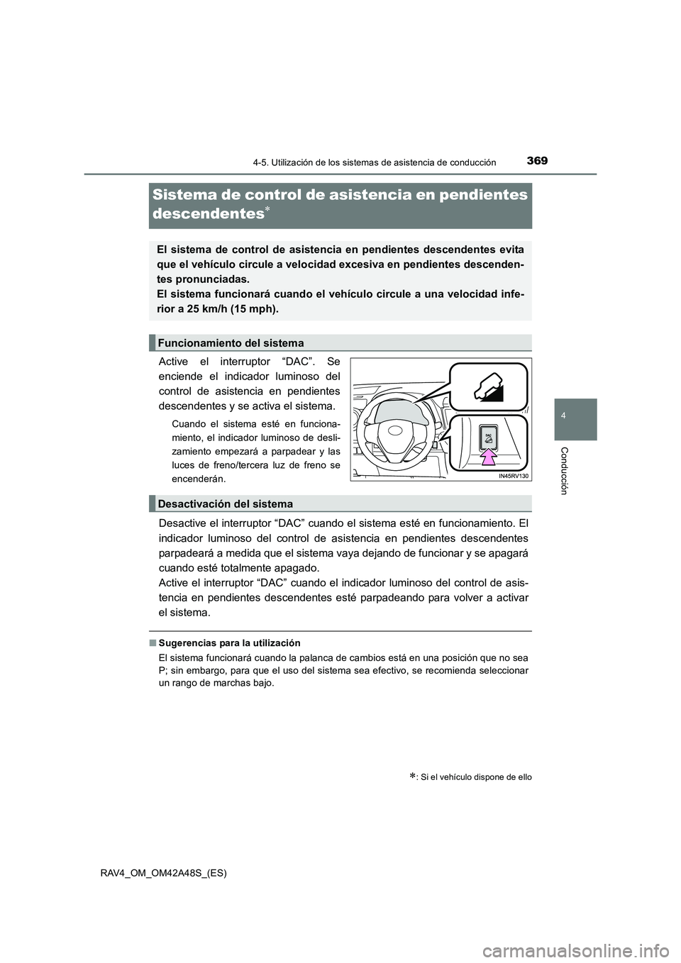 TOYOTA RAV4 2016  Manual del propietario (in Spanish) 369
4
4-5. Utilización de los sistemas de asistencia de conducción
Conducción
RAV4_OM_OM42A48S_(ES)
Sistema de control de asistencia en pendientes 
descendentes
∗
Active el interruptor “DAC”.