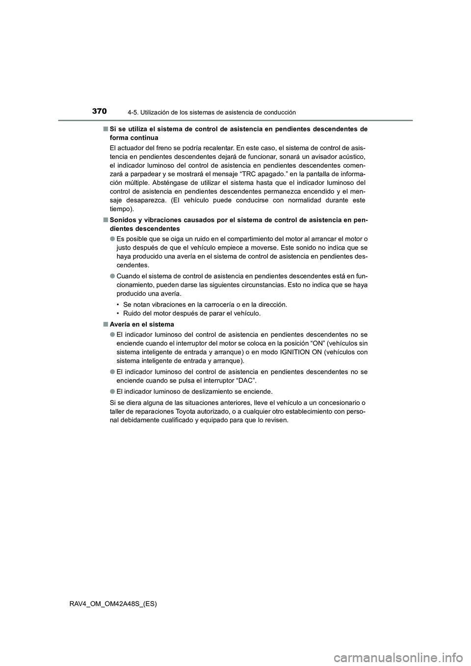 TOYOTA RAV4 2016  Manual del propietario (in Spanish) 3704-5. Utilización de los sistemas de asistencia de conducción
RAV4_OM_OM42A48S_(ES)■
Si se utiliza el sistema de control de asistencia en pendientes descendentes de
forma continua
El actuador de