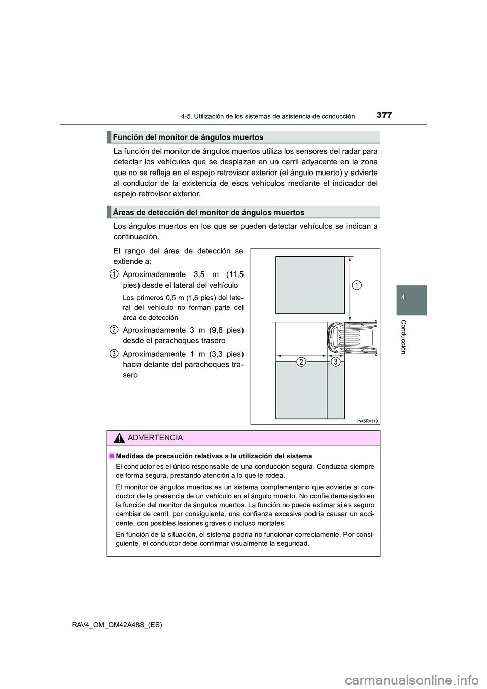 TOYOTA RAV4 2016  Manual del propietario (in Spanish) 3774-5. Utilización de los sistemas de asistencia de conducción
4
Conducción
RAV4_OM_OM42A48S_(ES)
La función del monitor de ángulos muertos utiliza los sensores del radar para
detectar los vehí