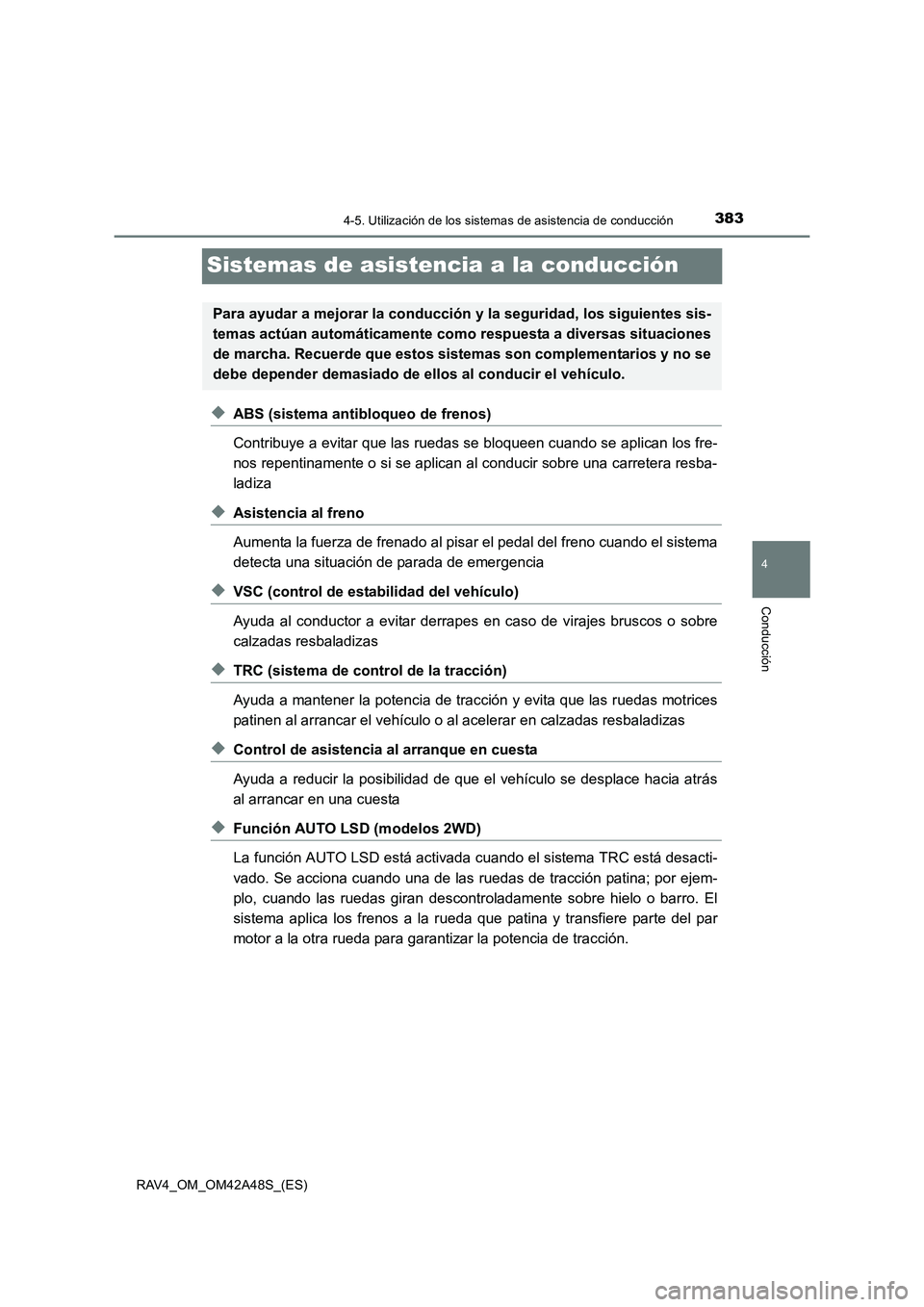 TOYOTA RAV4 2016  Manual del propietario (in Spanish) 383
4
4-5. Utilización de los sistemas de asistencia de conducción
Conducción
RAV4_OM_OM42A48S_(ES)
Sistemas de asistencia a la conducción
◆ABS (sistema antibloqueo de frenos)
Contribuye a evita